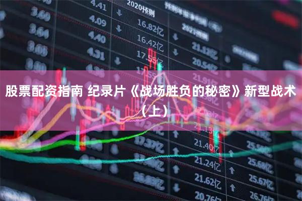 股票配资指南 纪录片《战场胜负的秘密》新型战术（上）